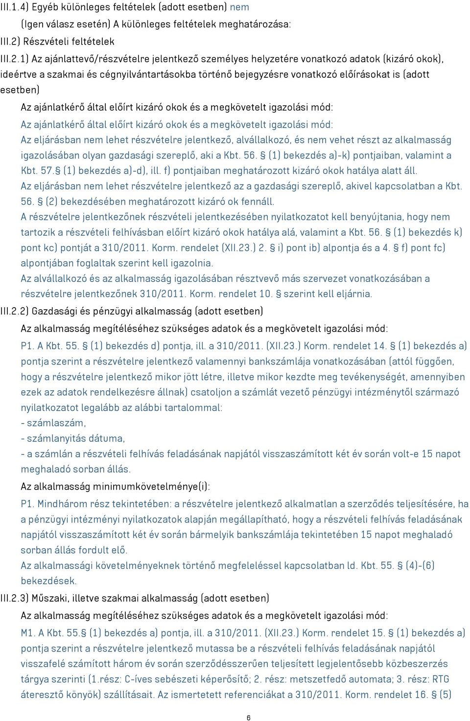 1) Az ajánlattevő/részvételre jelentkező személyes helyzetére vonatkozó adatok (kizáró okok), ideértve a szakmai és cégnyilvántartásokba történő bejegyzésre vonatkozó előírásokat is (adott esetben)