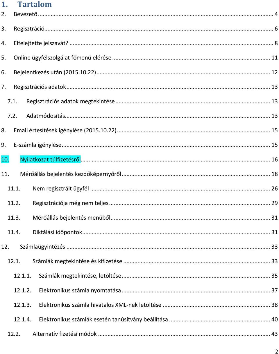 Mérőállás bejelentés kezdőképernyőről... 18 11.1. Nem regisztrált ügyfél... 26 11.2. Regisztrációja még nem teljes... 29 11.3. Mérőállás bejelentés menüből... 31 11.4. Diktálási időpontok... 31 12.