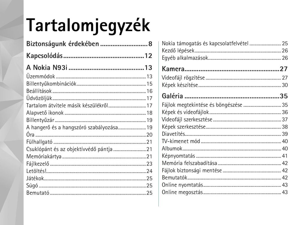 ...24 Játékok...25 Súgó...25 Bemutató...25 Nokia támogatás és kapcsolatfelvétel... 25 Kezdõ lépések... 26 Egyéb alkalmazások... 26 Kamera...27 Videofájl rögzítése... 27 Képek készítése... 30 Galéria.