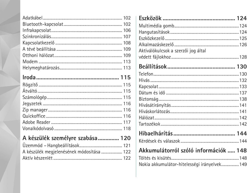 .. 120 Üzemmód Hangbeállítások... 121 A készülék megjelenésének módosítása... 122 Aktív készenlét... 122 Eszközök... 124 Multimédia gomb...124 Hangutasítások...124 Eszközkezelõ...125 Alkalmazáskezelõ.