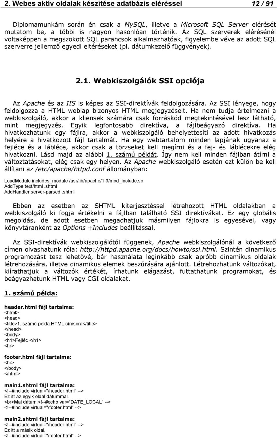 Webkiszolgálók SSI opciója Az Apache és az IIS is képes az SSI-direktívák feldolgozására. Az SSI lényege, hogy feldolgozza a HTML weblap bizonyos HTML megjegyzéseit.