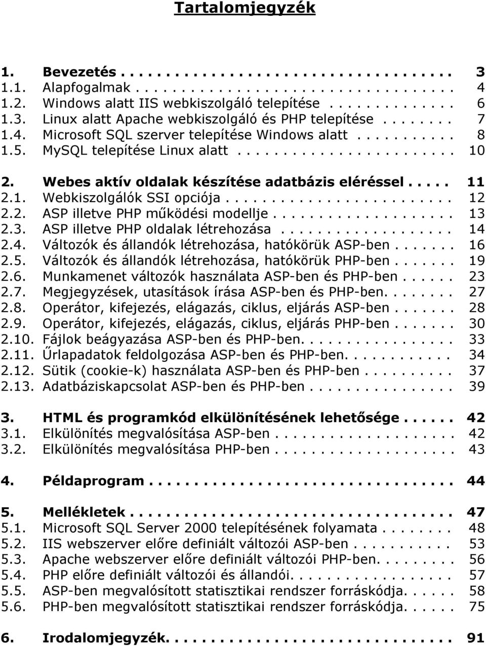 1. Webkiszolgálók SSI opciója......................... 12 2.2. ASP illetve PHP működési modellje.................... 13 2.3. ASP illetve PHP oldalak létrehozása................... 14 