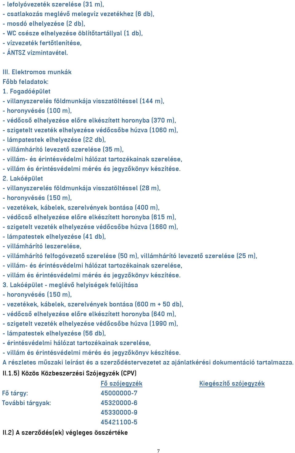 Fogadóépület - villanyszerelés földmunkája visszatöltéssel (144 m), - horonyvésés (100 m), - védőcső elhelyezése előre elkészített horonyba (370 m), - szigetelt vezeték elhelyezése védőcsőbe húzva