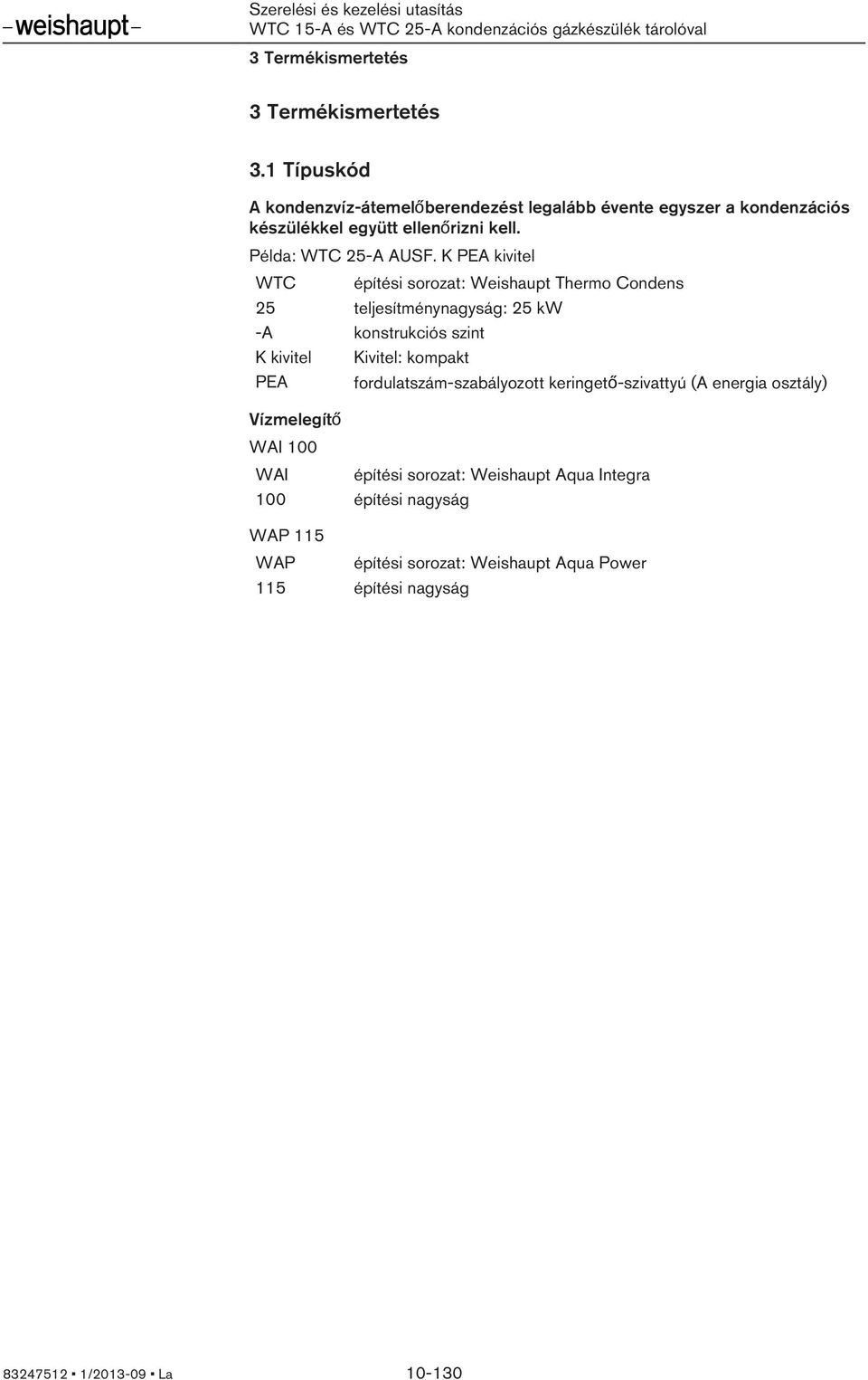 K PEA kivitel WTC építési sorozat: Weishaupt Thermo Condens 25 teljesítménynagyság: 25 kw -A konstrukciós szint K kivitel Kivitel: kompakt PEA