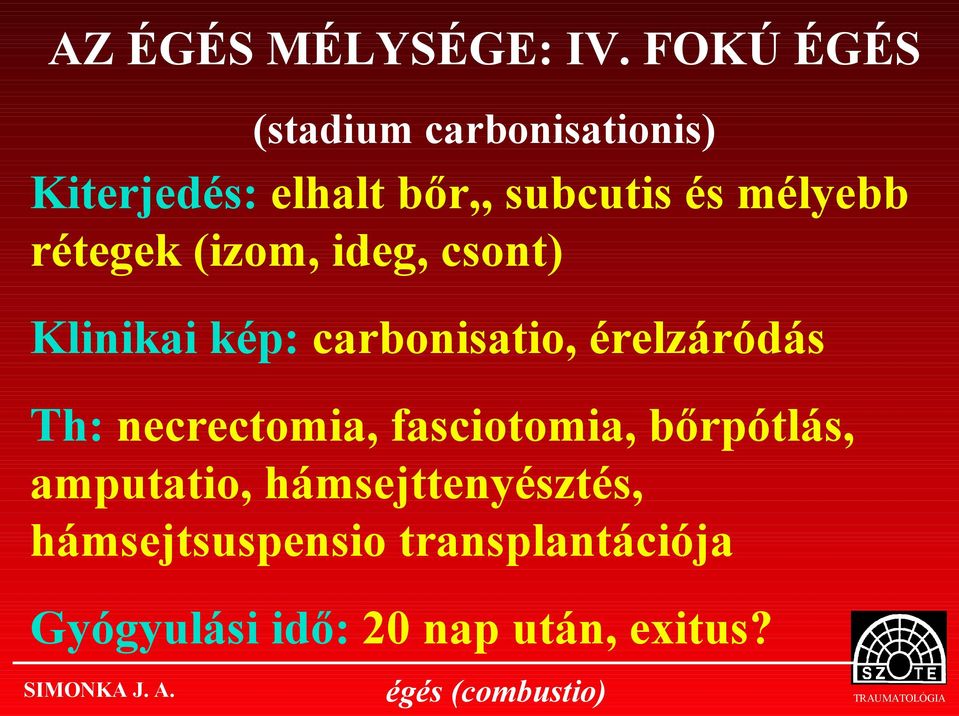 mélyebb rétegek (izom, ideg, csont) Klinikai kép: carbonisatio, érelzáródás