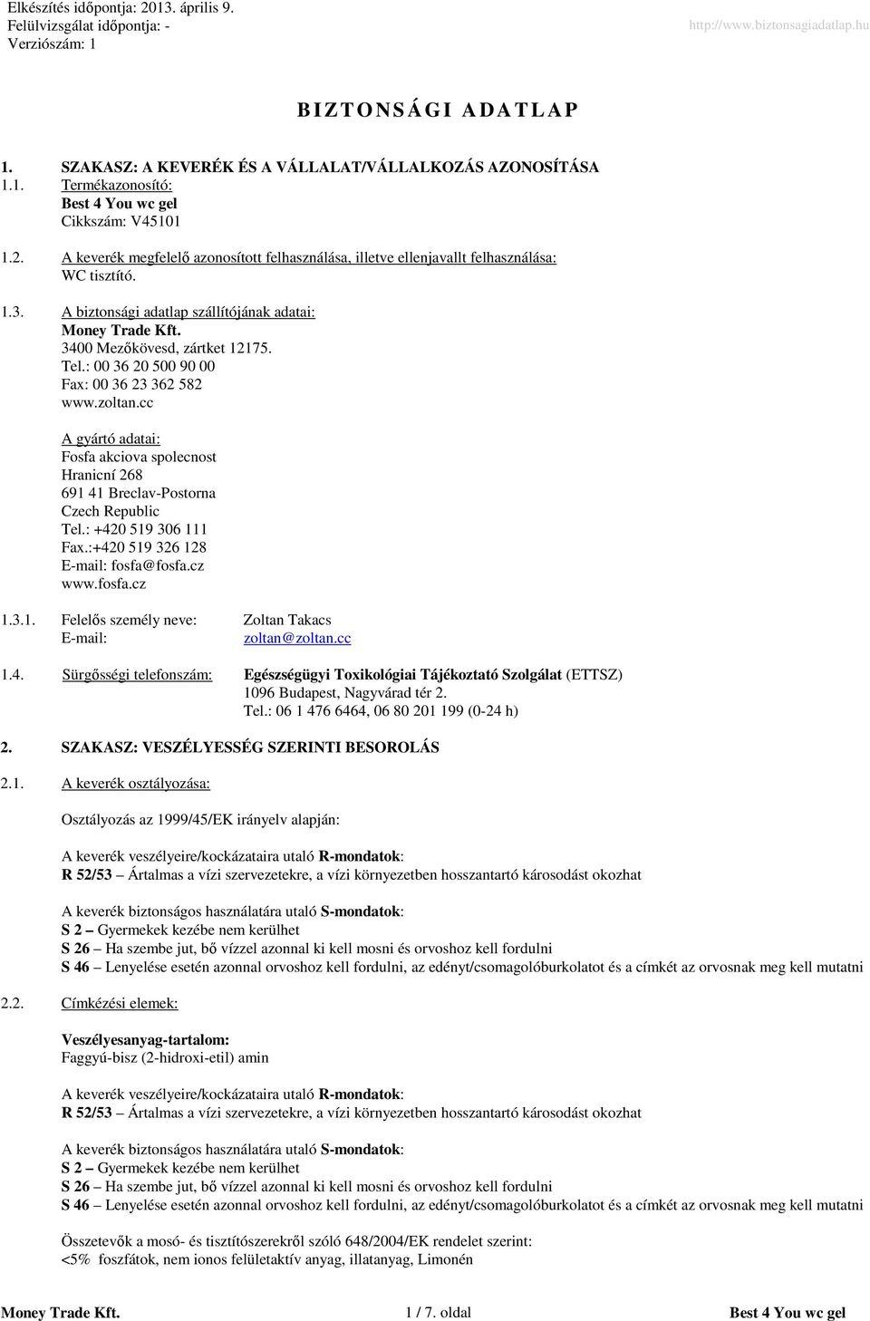 : 00 36 20 500 90 00 Fax: 00 36 23 362 582 www.zoltan.cc A gyártó adatai: Fosfa akciova spolecnost Hranicní 268 691 41 BreclavPostorna Czech Republic Tel.: +420 519 306 111 Fax.