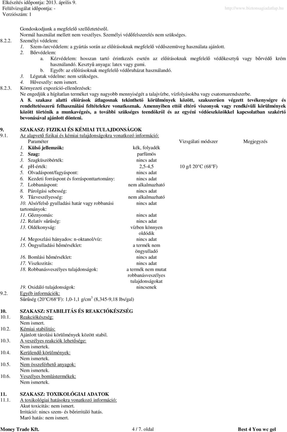 Kézvédelem: hosszan tartó érintkezés esetén az előírásoknak megfelelő védőkesztyű vagy bőrvédő krém használandó. Kesztyű anyaga: latex vagy gumi. b. Egyéb: az előírásoknak megfelelő védőruházat használandó.