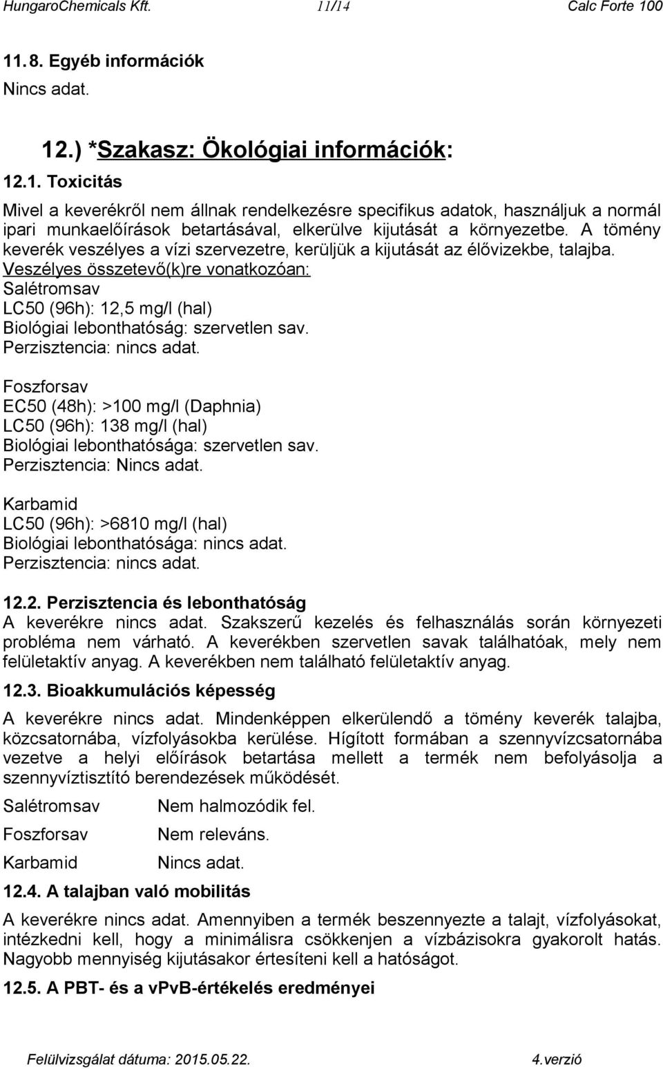 Veszélyes összetevő(k)re vonatkozóan: Salétromsav LC50 (96h): 12,5 mg/l (hal) Biológiai lebonthatóság: szervetlen sav. Perzisztencia:.