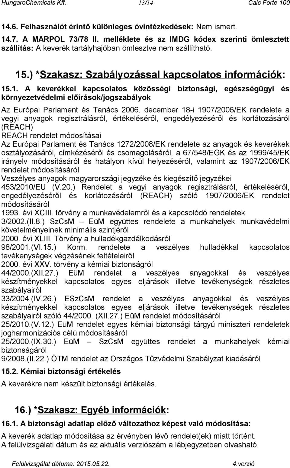 .) *Szakasz: Szabályozással kapcsolatos információk: 15.1. A keverékkel kapcsolatos közösségi biztonsági, egészségügyi és környezetvédelmi előírások/jogszabályok Az Európai Parlament és Tanács 2006.