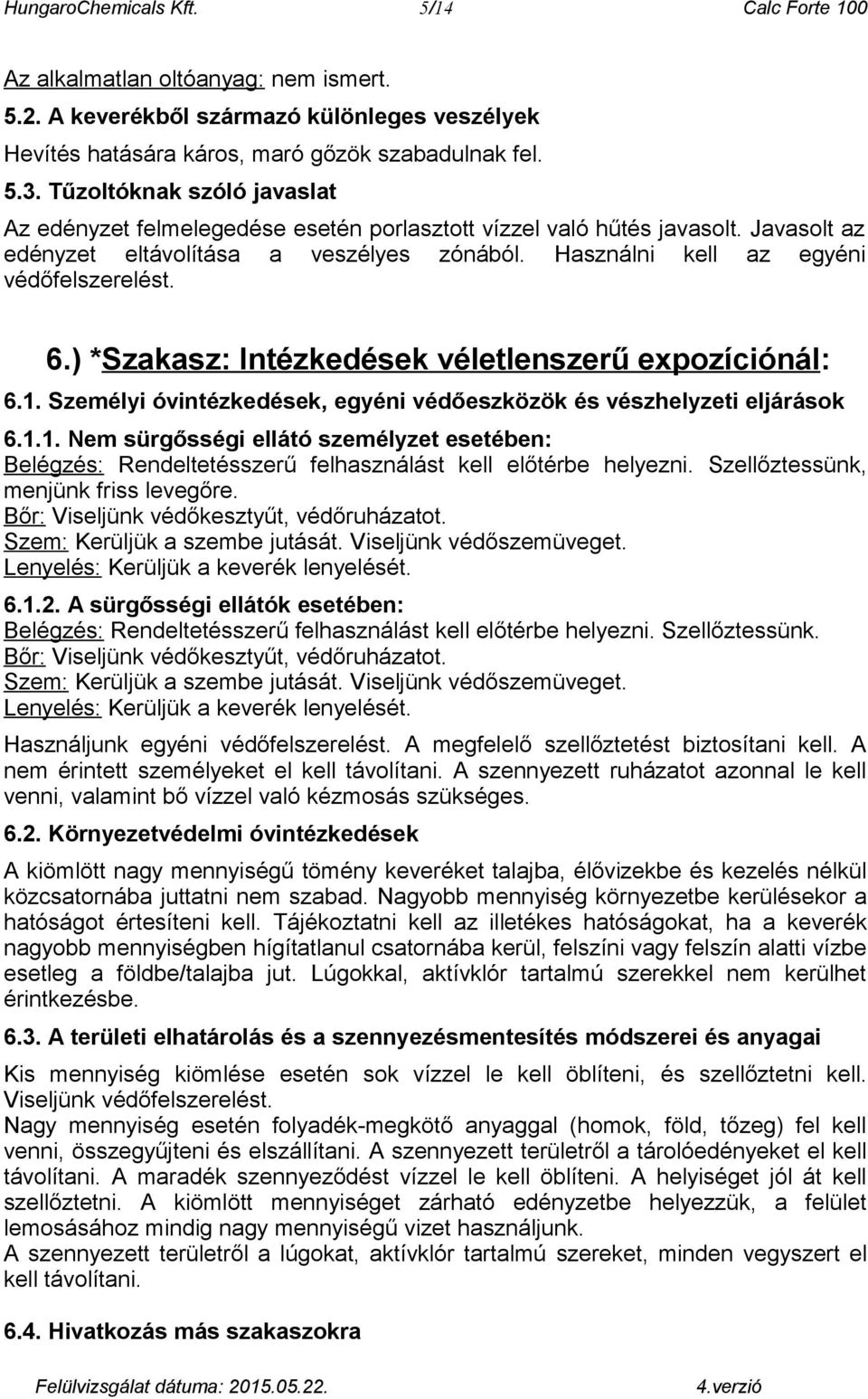 ) *Szakasz: Intézkedések véletlenszerű expozíciónál: 6.1. Személyi óvintézkedések, egyéni védőeszközök és vészhelyzeti eljárások 6.1.1. Nem sürgősségi ellátó személyzet esetében: Belégzés: Rendeltetésszerű felhasználást kell előtérbe helyezni.