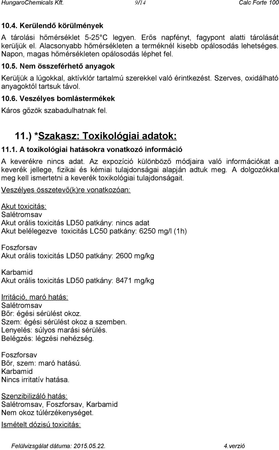 Nem összeférhető anyagok Kerüljük a lúgokkal, aktívklór tartalmú szerekkel való érintkezést. Szerves, oxidálható anyagoktól tartsuk távol. 10.6.