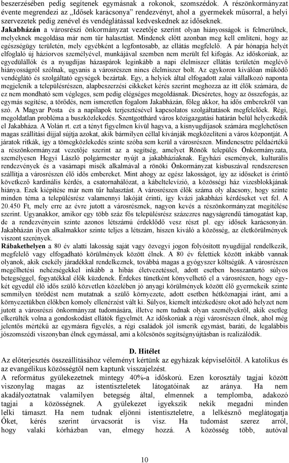 Jakabházán a városrészi önkormányzat vezetője szerint olyan hiányosságok is felmerülnek, melyeknek megoldása már nem tűr halasztást.