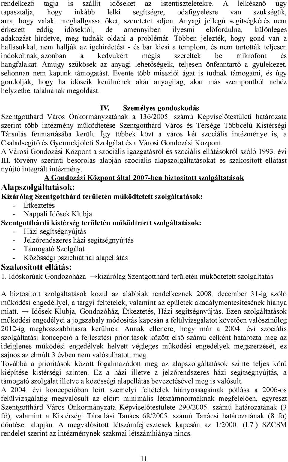 Anyagi jellegű segítségkérés nem érkezett eddig idősektől, de amennyiben ilyesmi előfordulna, különleges adakozást hírdetve, meg tudnák oldani a problémát.