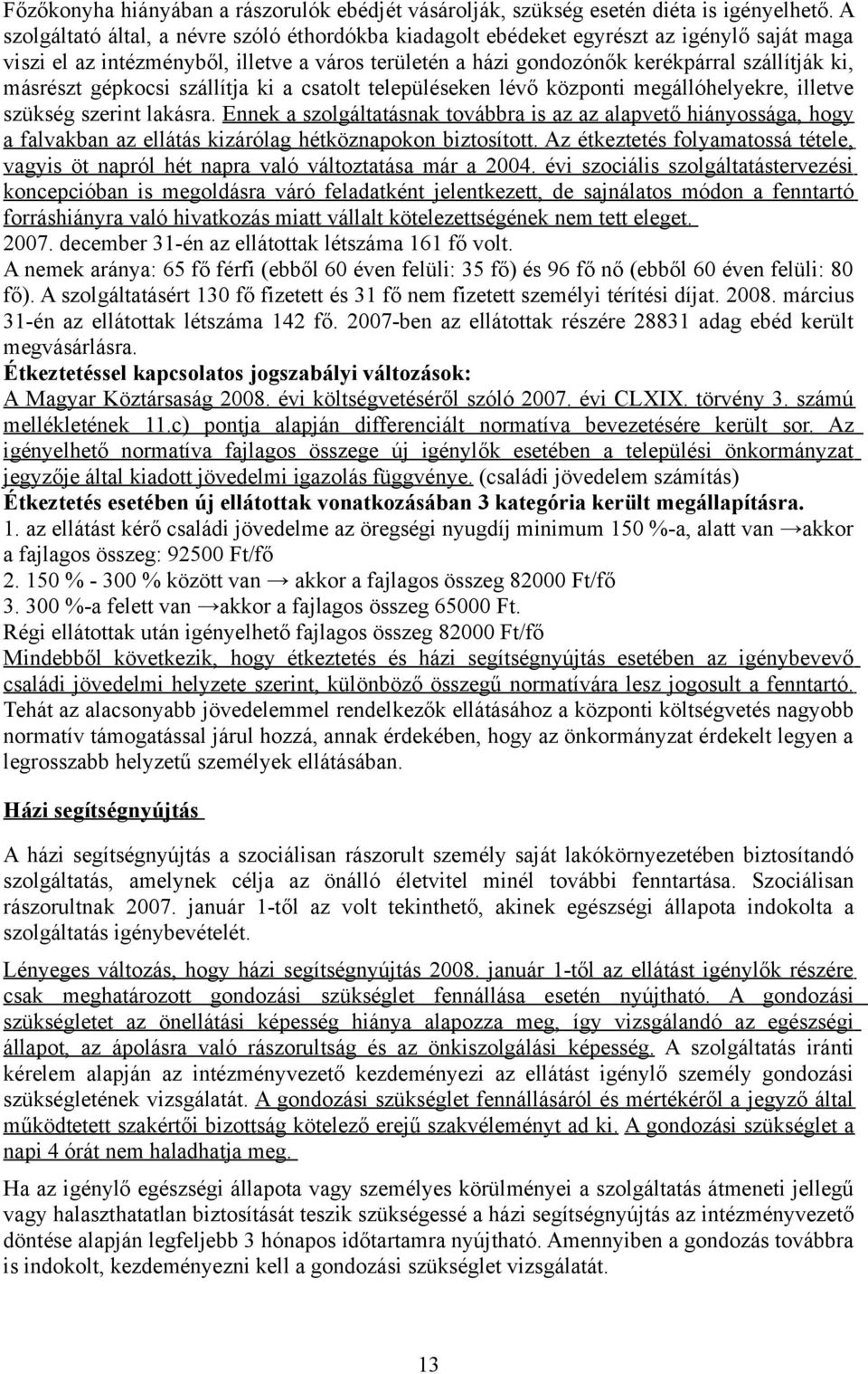 másrészt gépkocsi szállítja ki a csatolt településeken lévő központi megállóhelyekre, illetve szükség szerint lakásra.