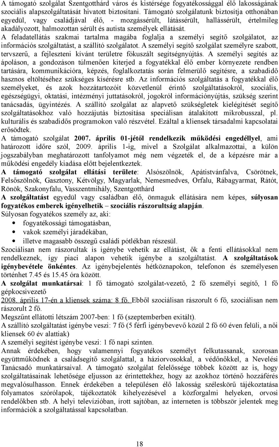 A feladatellátás szakmai tartalma magába foglalja a személyi segítő szolgálatot, az információs szolgáltatást, a szállító szolgálatot.