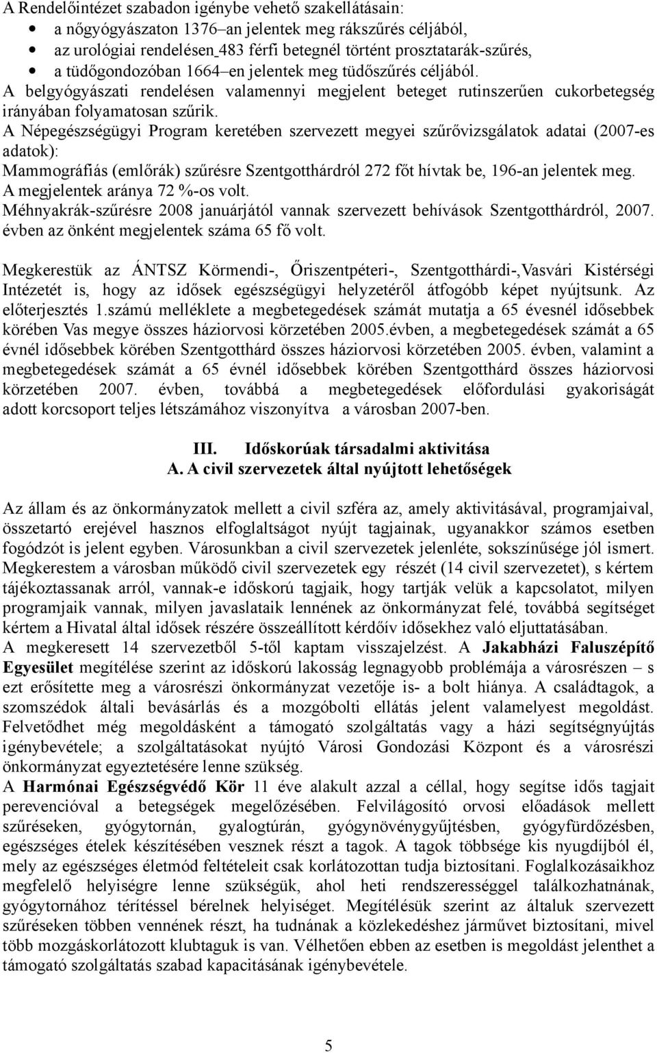 A Népegészségügyi Program keretében szervezett megyei szűrővizsgálatok adatai (2007-es adatok): Mammográfiás (emlőrák) szűrésre Szentgotthárdról 272 főt hívtak be, 196-an jelentek meg.