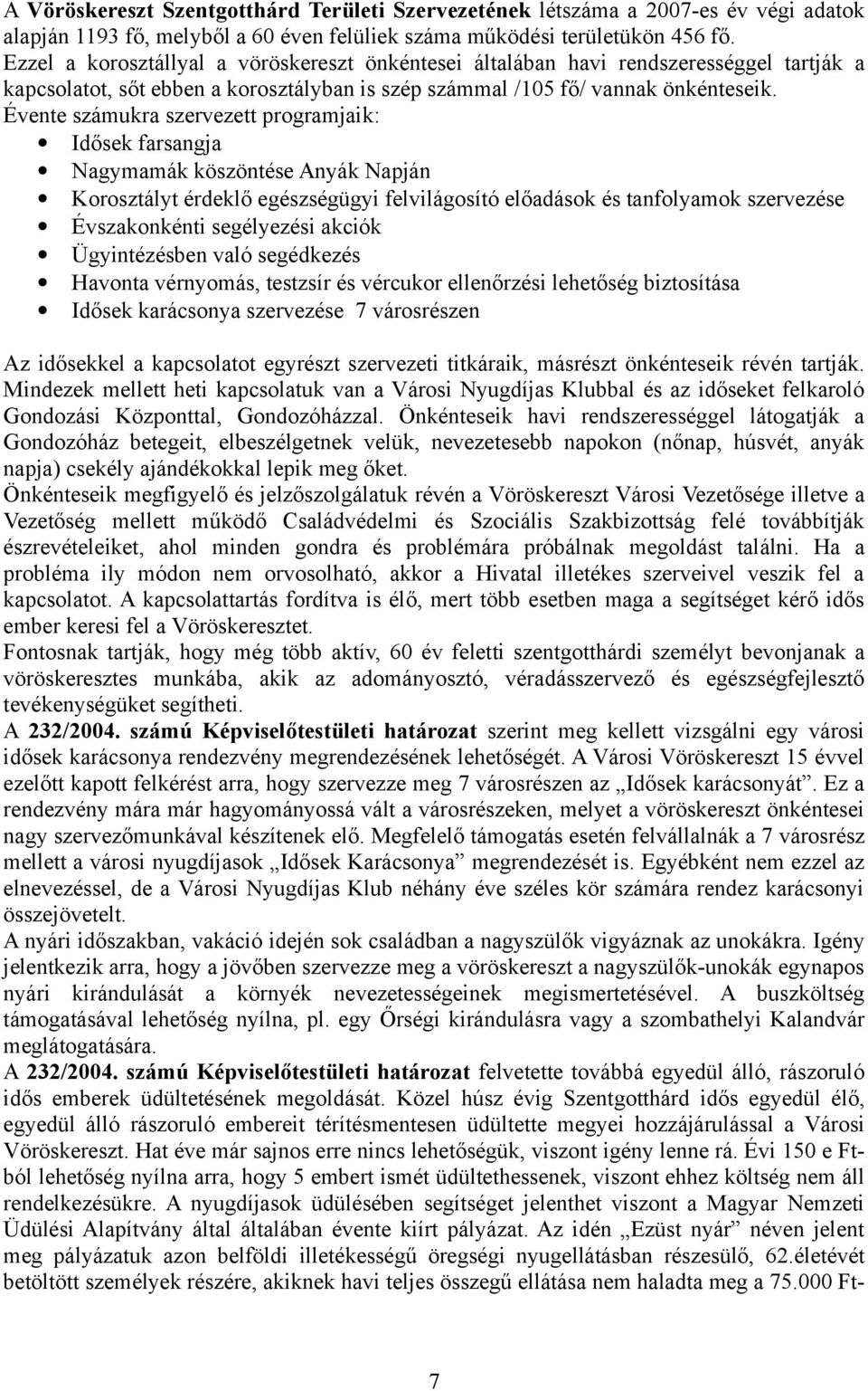 Évente számukra szervezett programjaik: Idősek farsangja Nagymamák köszöntése Anyák Napján Korosztályt érdeklő egészségügyi felvilágosító előadások és tanfolyamok szervezése Évszakonkénti segélyezési