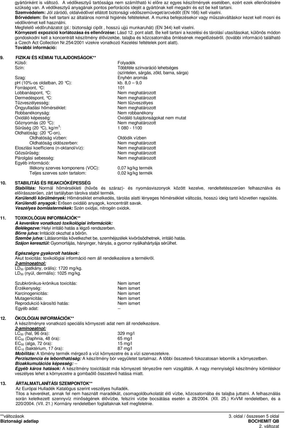 Szemvédelem: Jól záródó, oldalvédıvel ellátott biztonsági védıszemüveget/arcvédıt (EN 166) kell viselni. Bırvédelem: Be kell tartani az általános normál higiénés feltételeket.