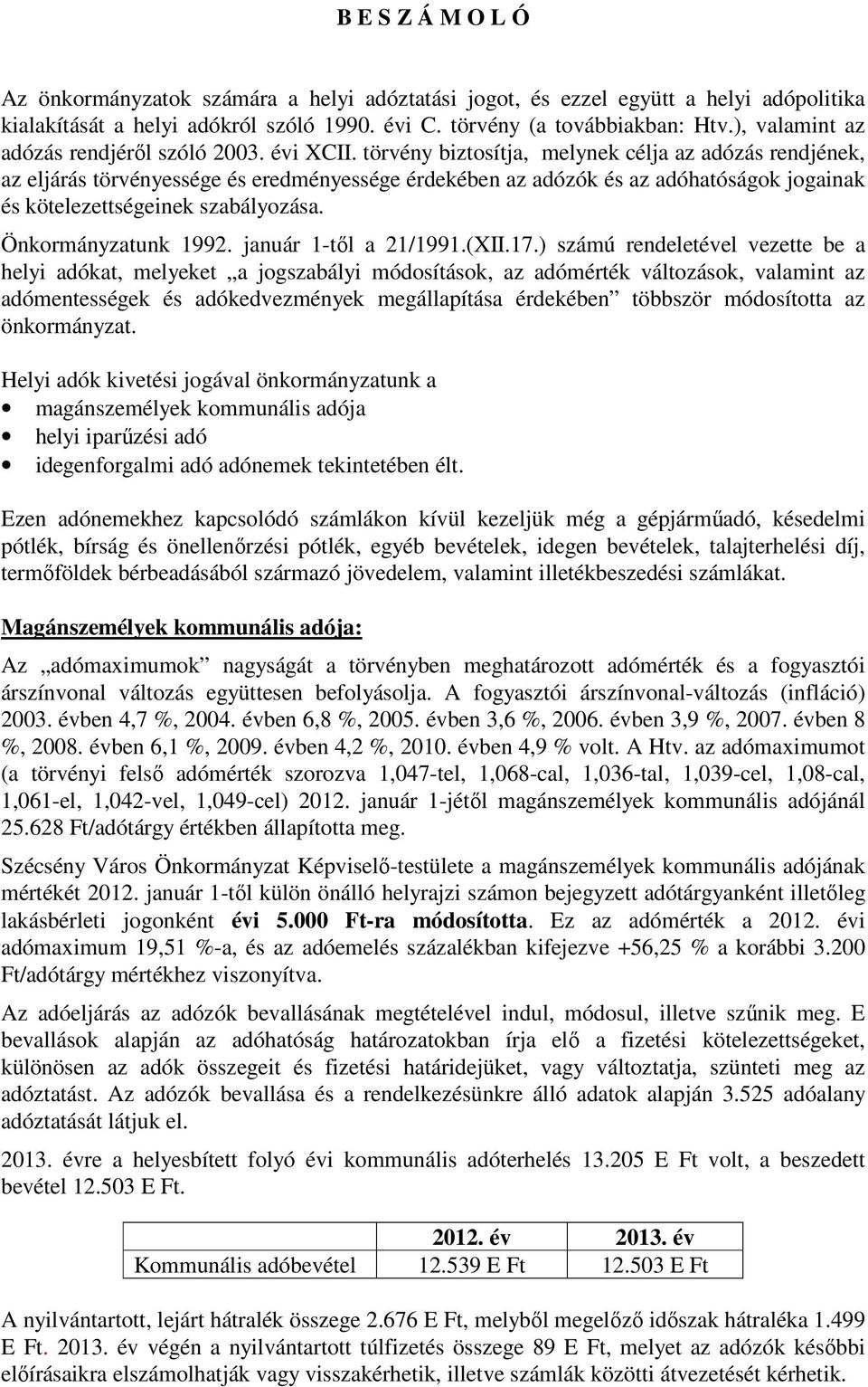 törvény biztosítja, melynek célja az adózás rendjének, az eljárás törvényessége és eredményessége érdekében az adózók és az adóhatóságok jogainak és kötelezettségeinek szabályozása.