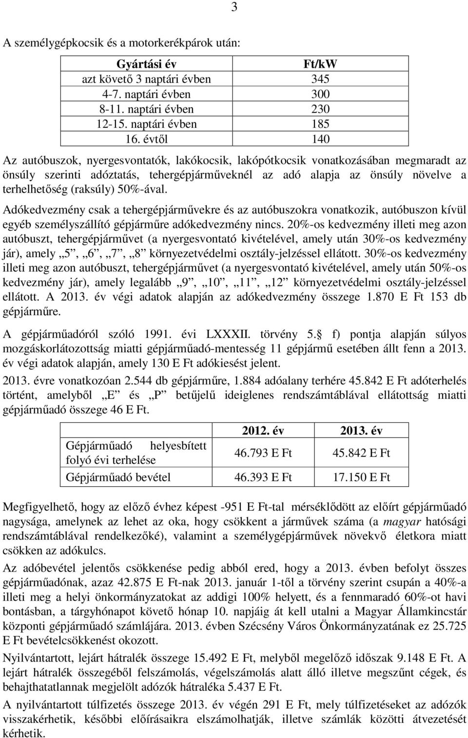 (raksúly) 50%-ával. Adókedvezmény csak a tehergépjárművekre és az autóbuszokra vonatkozik, autóbuszon kívül egyéb személyszállító gépjárműre adókedvezmény nincs.