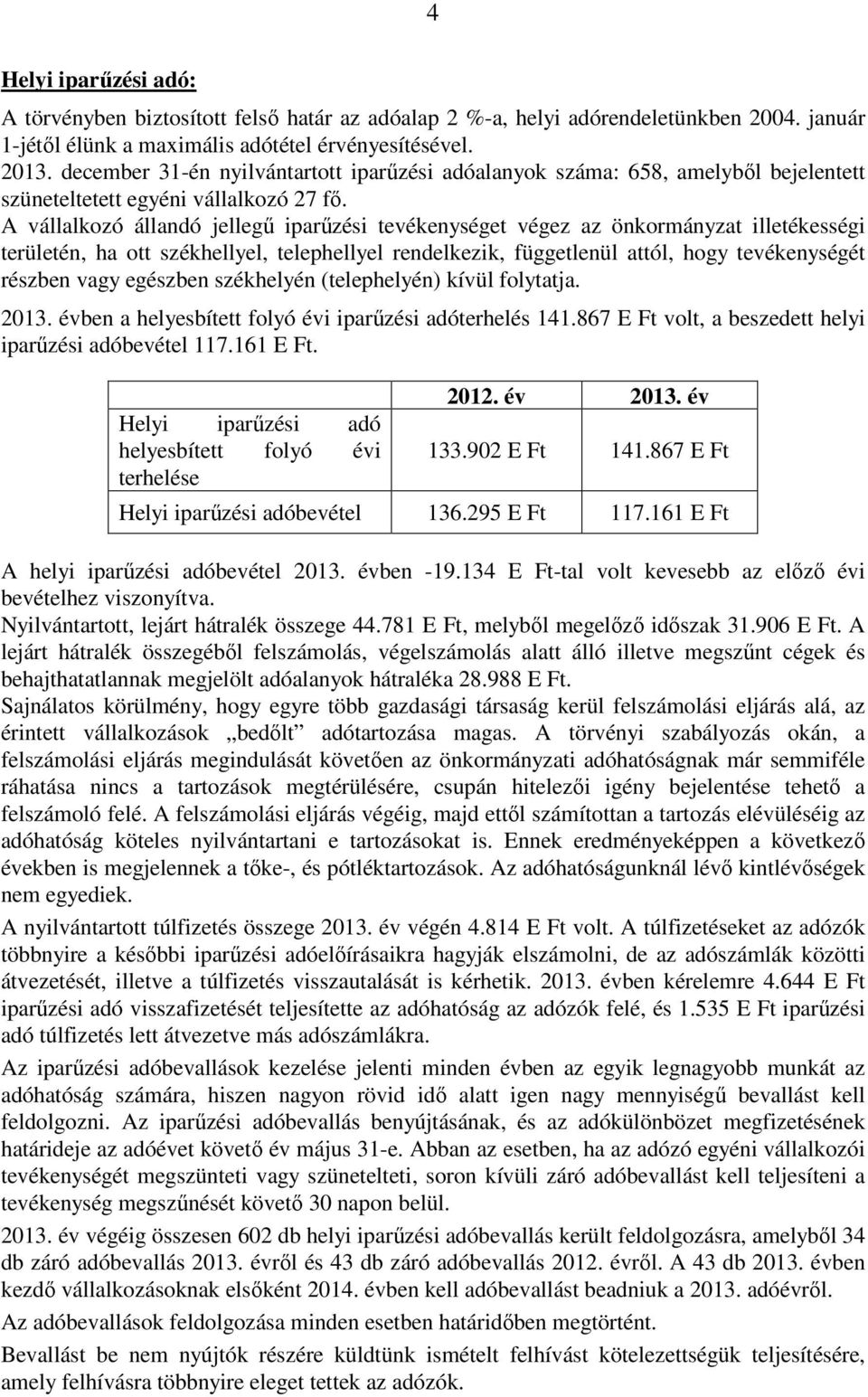 A vállalkozó állandó jellegű iparűzési tevékenységet végez az önkormányzat illetékességi területén, ha ott székhellyel, telephellyel rendelkezik, függetlenül attól, hogy tevékenységét részben vagy