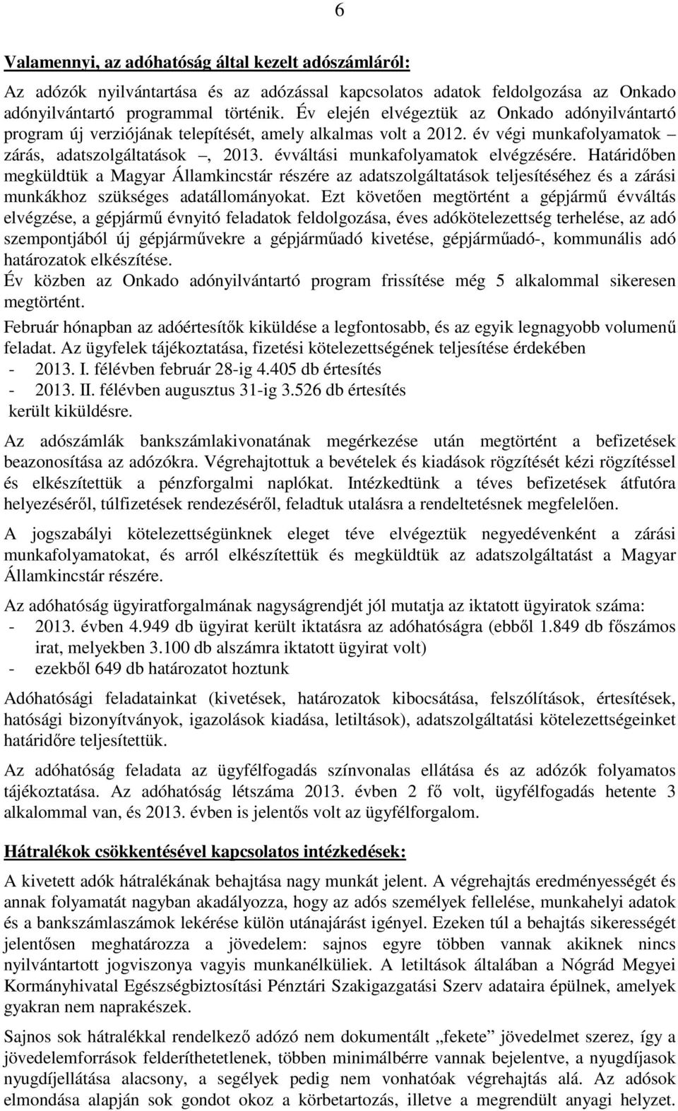 évváltási munkafolyamatok elvégzésére. Határidőben megküldtük a Magyar Államkincstár részére az adatszolgáltatások teljesítéséhez és a zárási munkákhoz szükséges adatállományokat.