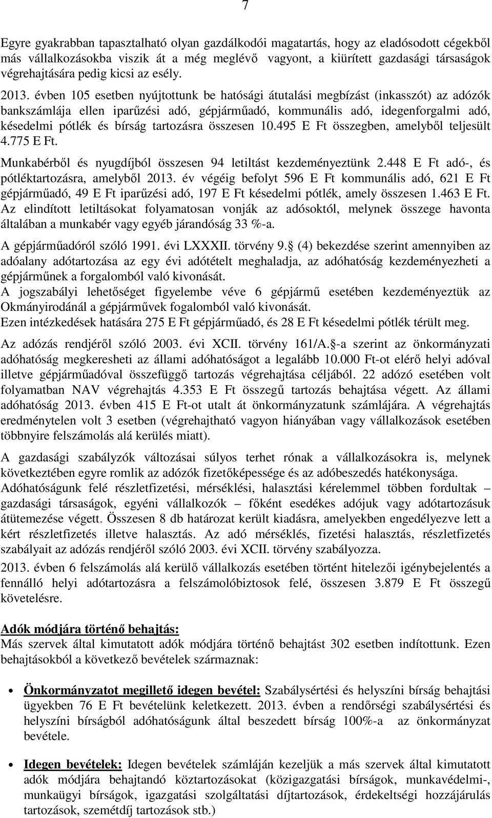 évben 105 esetben nyújtottunk be hatósági átutalási megbízást (inkasszót) az adózók bankszámlája ellen iparűzési adó, gépjárműadó, kommunális adó, idegenforgalmi adó, késedelmi pótlék és bírság