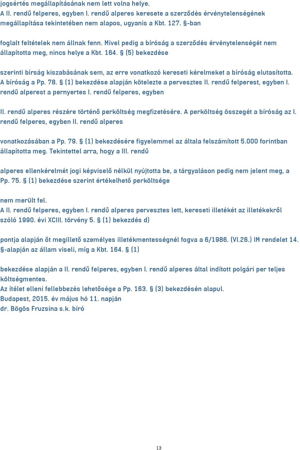 (5) bekezdése szerinti bírság kiszabásának sem, az erre vonatkozó kereseti kérelmeket a bíróság elutasította. A bíróság a Pp. 78. (1) bekezdése alapján kötelezte a pervesztes II.