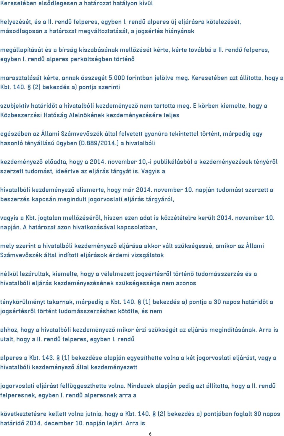 rendű felperes, egyben I. rendű alperes perköltségben történő marasztalását kérte, annak összegét 5.000 forintban jelölve meg. Keresetében azt állította, hogy a Kbt. 140.