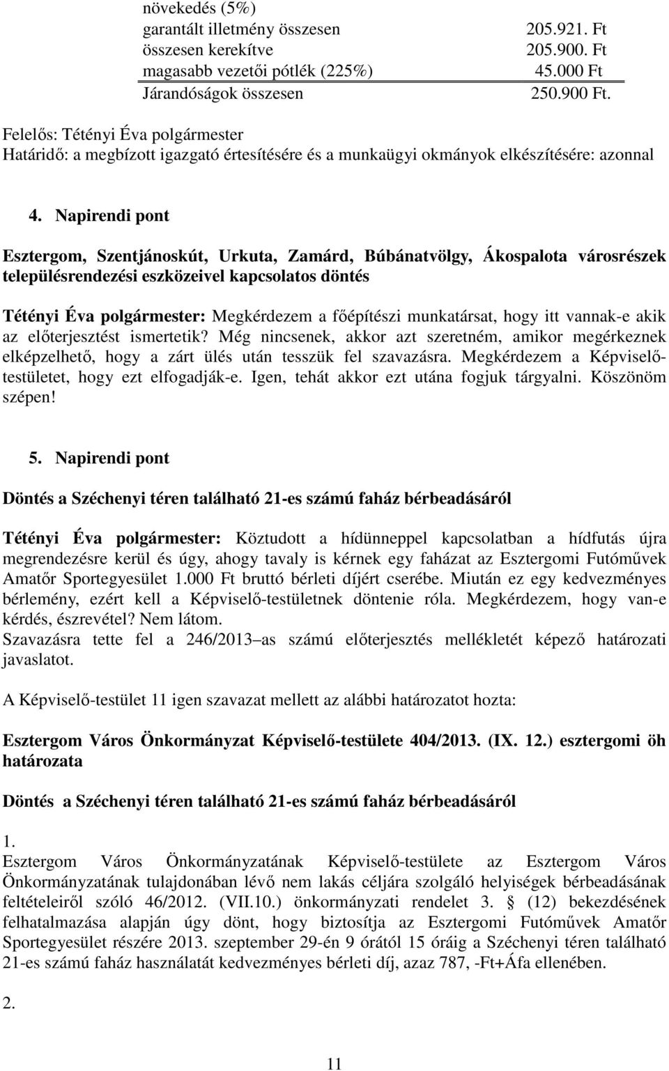 Napirendi pont Esztergom, Szentjánoskút, Urkuta, Zamárd, Búbánatvölgy, Ákospalota városrészek településrendezési eszközeivel kapcsolatos döntés Tétényi Éva polgármester: Megkérdezem a fıépítészi