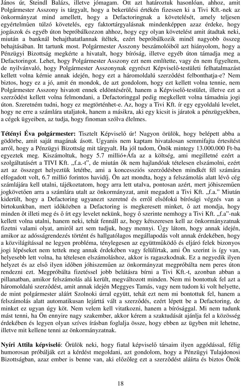 bepróbálkozzon ahhoz, hogy egy olyan követelést amit átadtak neki, miután a banknál behajthatatlannak ítéltek, ezért bepróbálkozik minél nagyobb összeg behajtásában. Itt tartunk most.