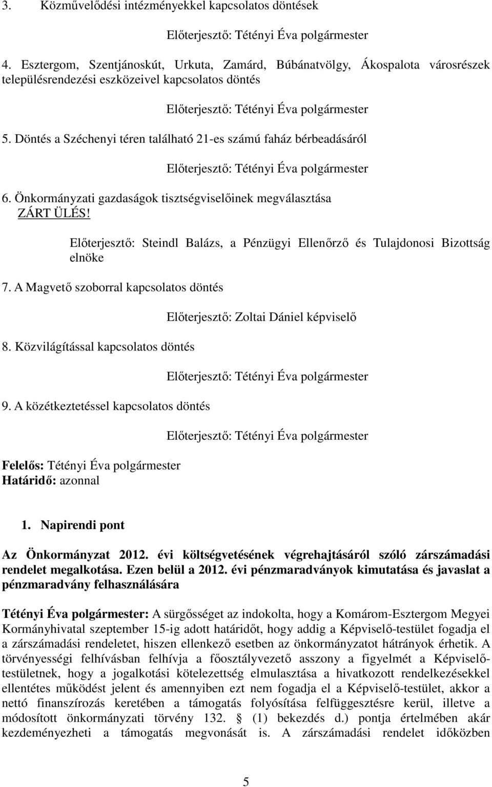 Döntés a Széchenyi téren található 21-es számú faház bérbeadásáról Elıterjesztı: Tétényi Éva polgármester 6. Önkormányzati gazdaságok tisztségviselıinek megválasztása ZÁRT ÜLÉS!