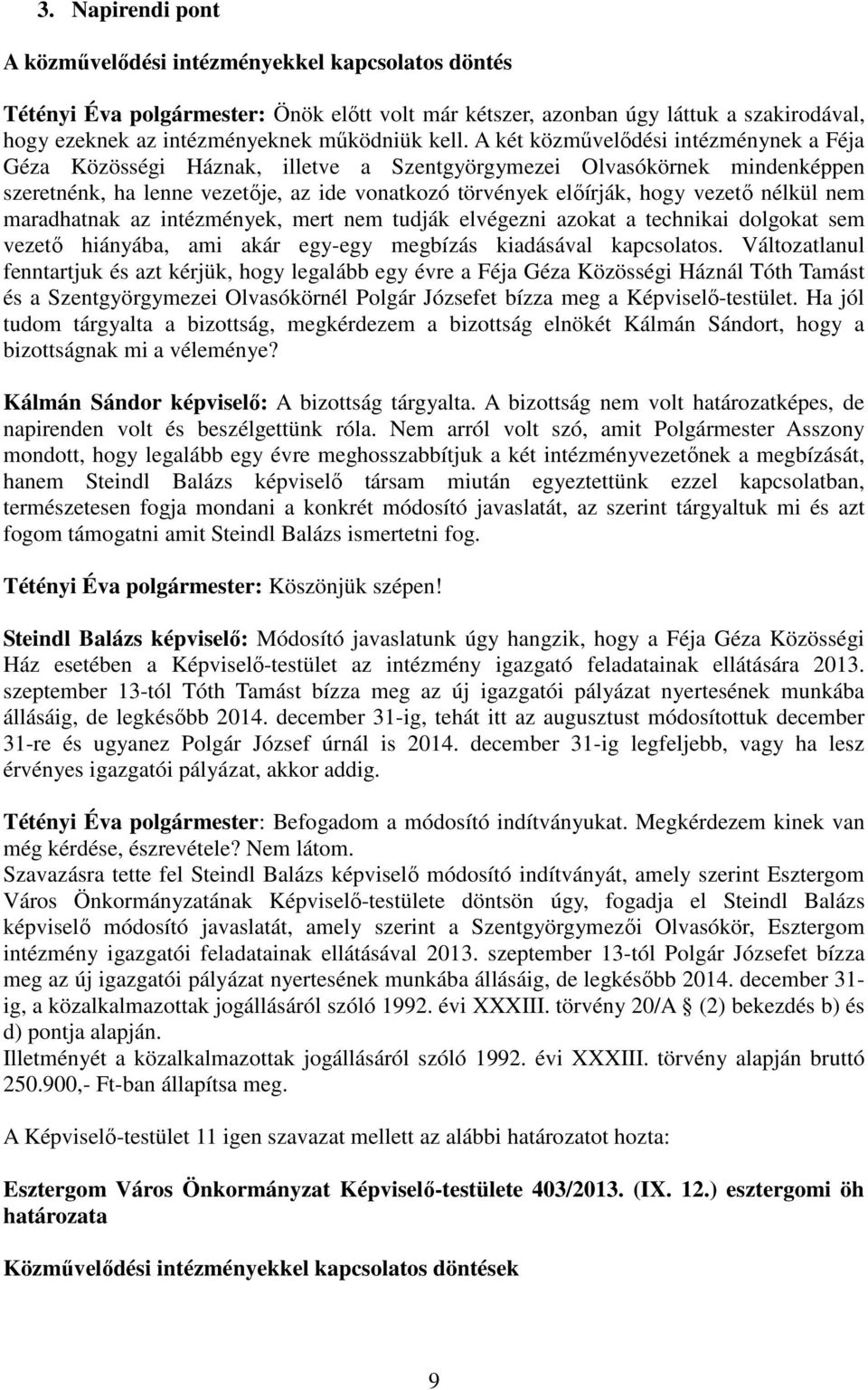 vezetı nélkül nem maradhatnak az intézmények, mert nem tudják elvégezni azokat a technikai dolgokat sem vezetı hiányába, ami akár egy-egy megbízás kiadásával kapcsolatos.