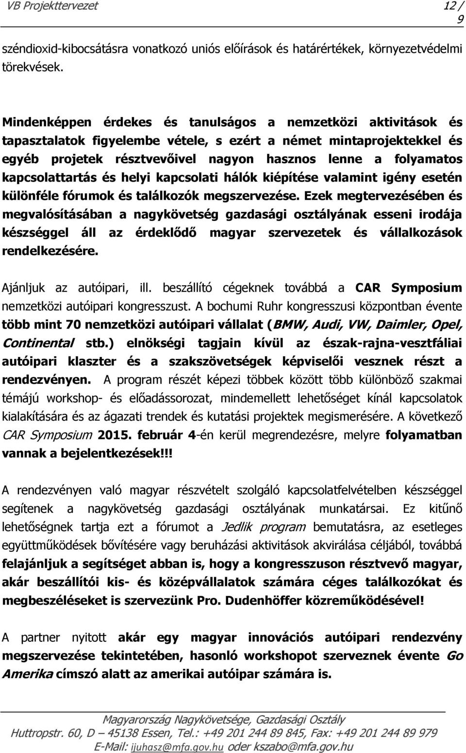 kapcsolattartás és helyi kapcsolati hálók kiépítése valamint igény esetén különféle fórumok és találkozók megszervezése.