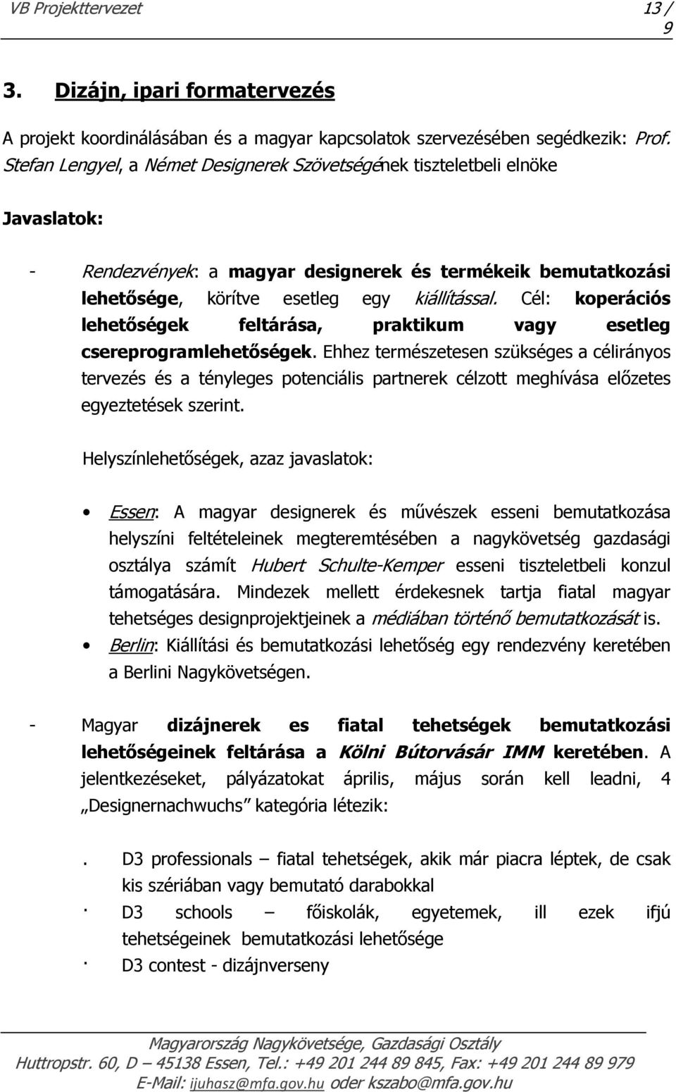 Cél: koperációs lehetőségek feltárása, praktikum vagy esetleg csereprogramlehetőségek.