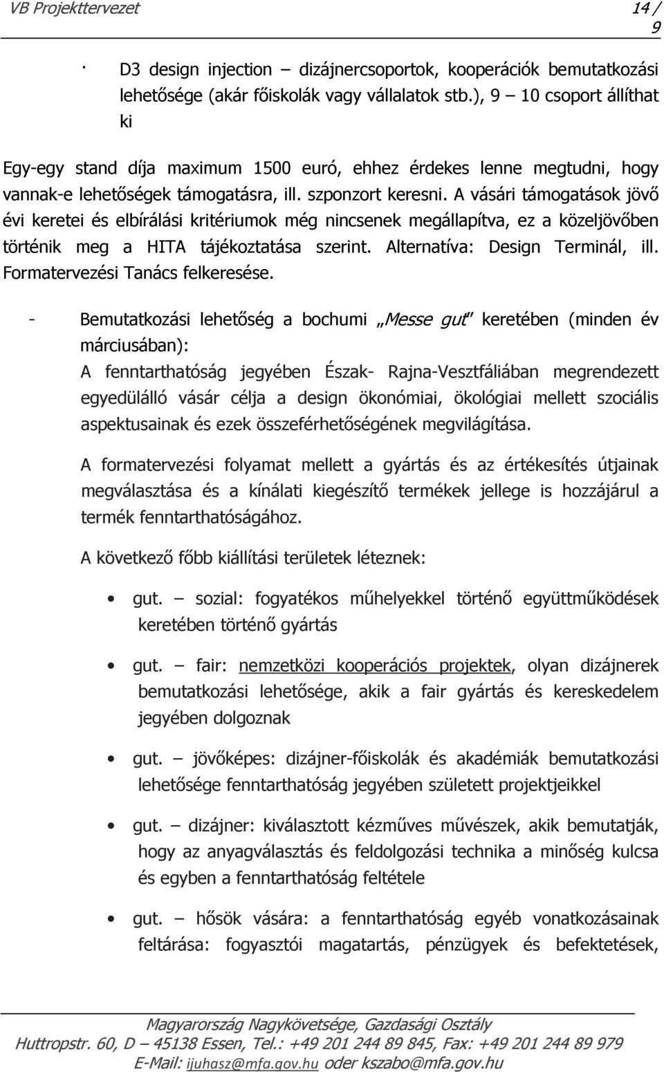 A vásári támogatások jövő évi keretei és elbírálási kritériumok még nincsenek megállapítva, ez a közeljövőben történik meg a HITA tájékoztatása szerint. Alternatíva: Design Terminál, ill.
