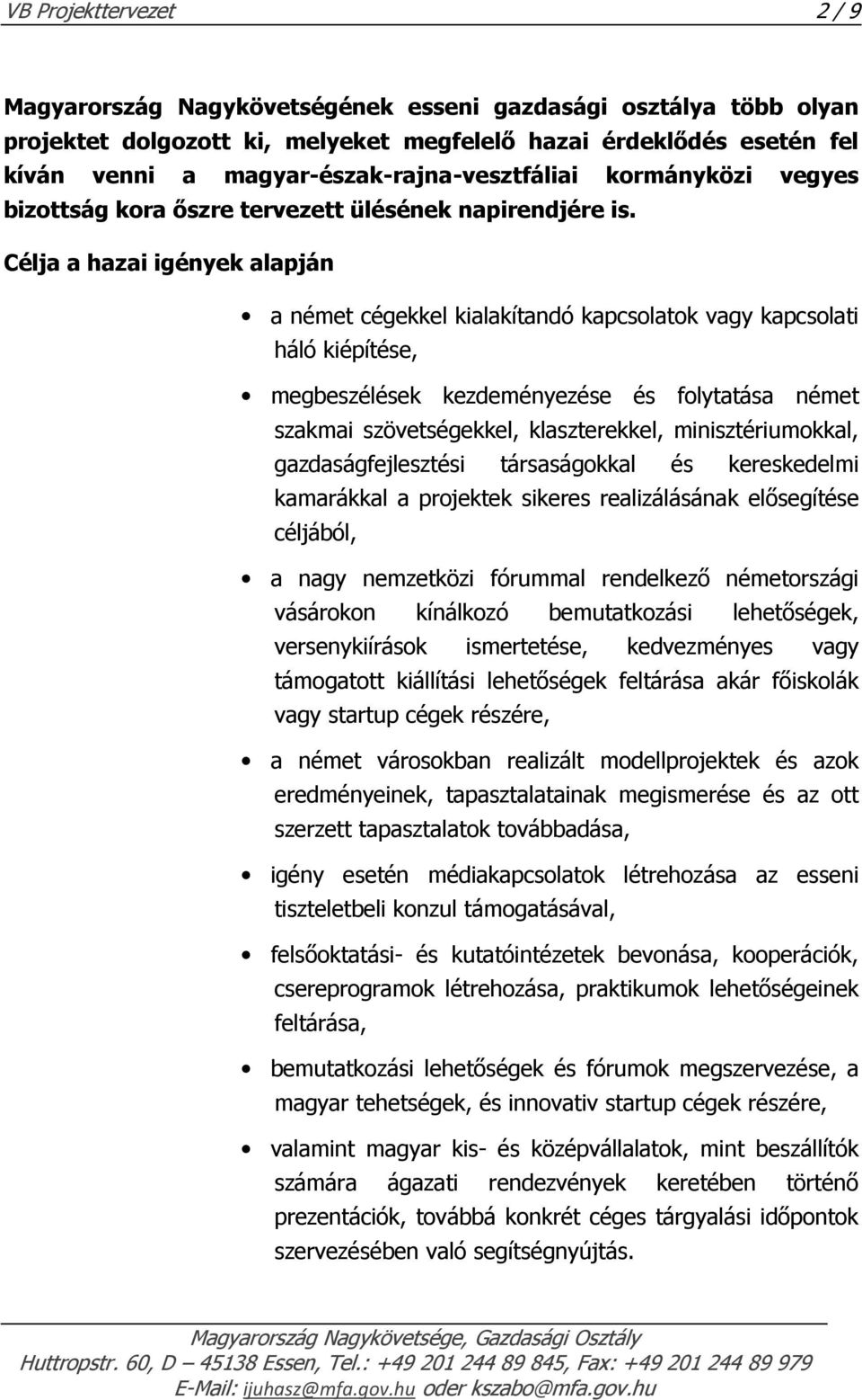 Célja a hazai igények alapján a német cégekkel kialakítandó kapcsolatok vagy kapcsolati háló kiépítése, megbeszélések kezdeményezése és folytatása német szakmai szövetségekkel, klaszterekkel,