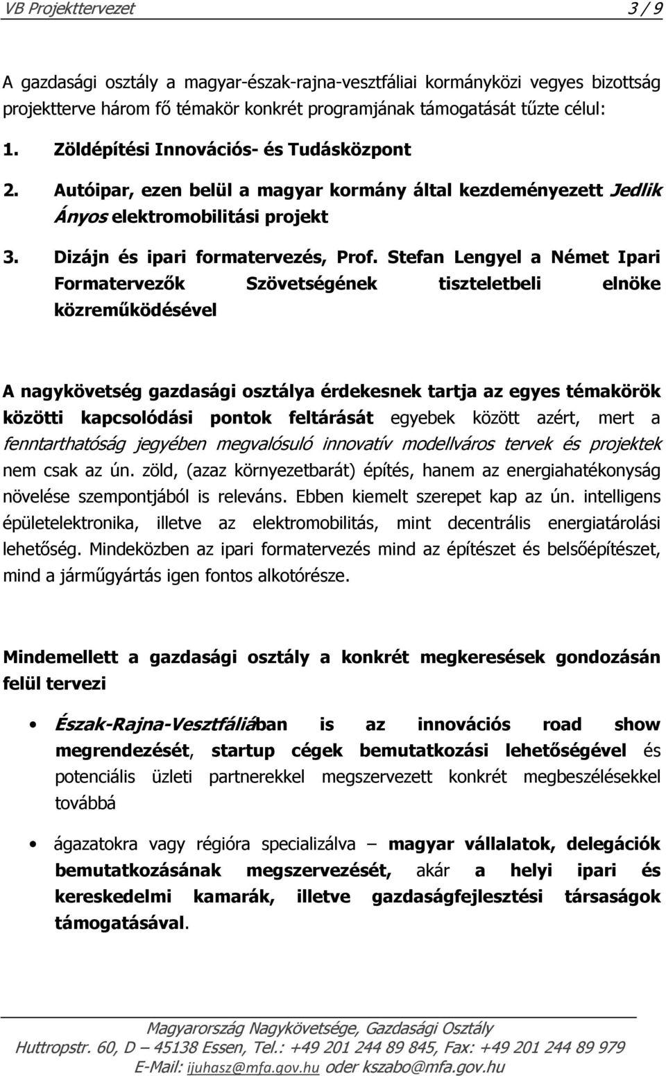 Stefan Lengyel a Német Ipari Formatervezők Szövetségének tiszteletbeli elnöke közreműködésével A nagykövetség gazdasági osztálya érdekesnek tartja az egyes témakörök közötti kapcsolódási pontok
