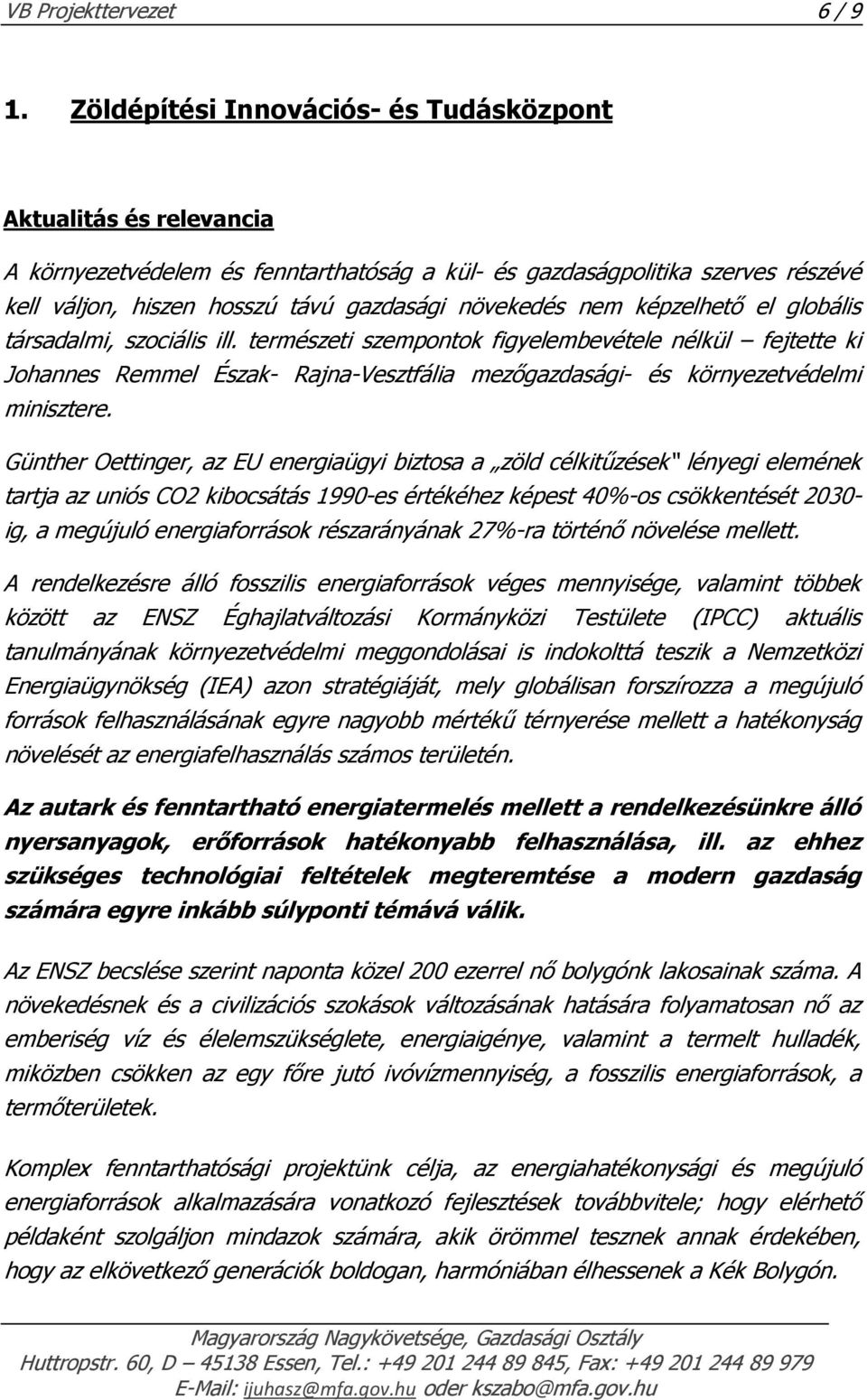 nem képzelhető el globális társadalmi, szociális ill. természeti szempontok figyelembevétele nélkül fejtette ki Johannes Remmel Észak- Rajna-Vesztfália mezőgazdasági- és környezetvédelmi minisztere.