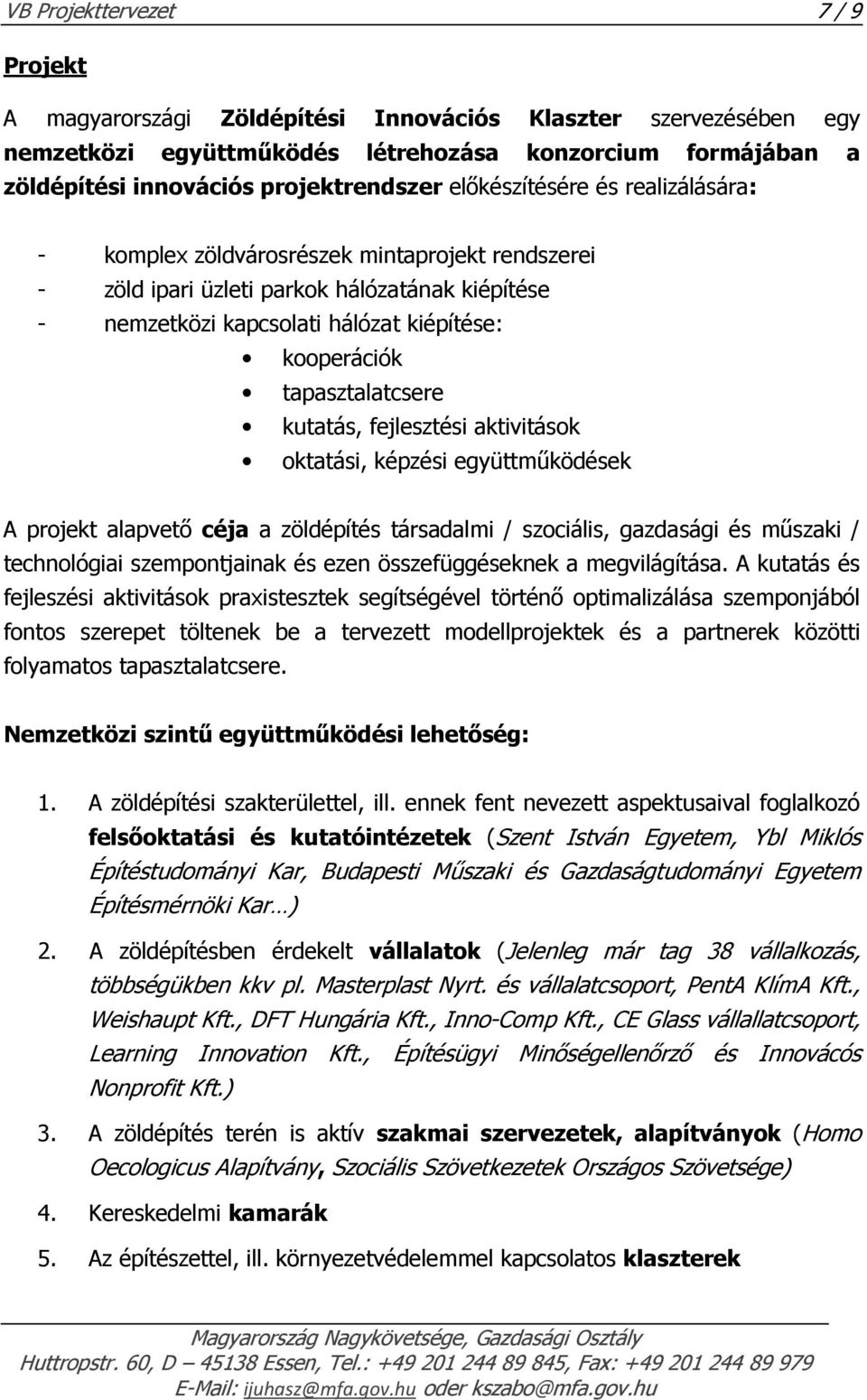 tapasztalatcsere kutatás, fejlesztési aktivitások oktatási, képzési együttműködések A projekt alapvető céja a zöldépítés társadalmi / szociális, gazdasági és műszaki / technológiai szempontjainak és