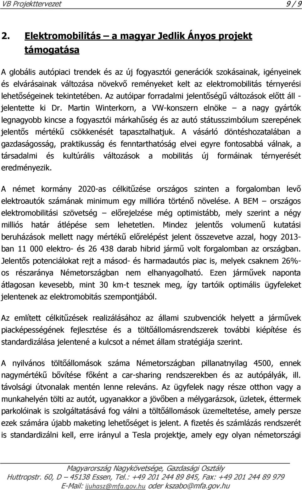 elektromobilitás térnyerési lehetőségeinek tekintetében. Az autóipar forradalmi jelentőségű változások előtt áll - jelentette ki Dr.