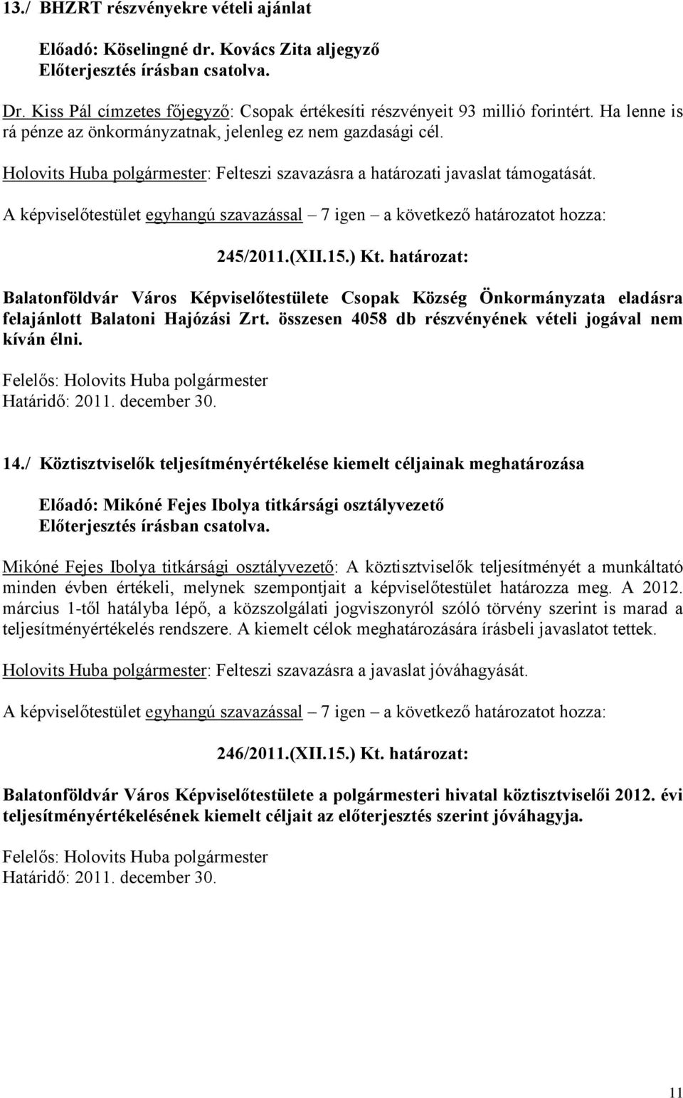 határozat: Balatonföldvár Város Képviselőtestülete Csopak Község Önkormányzata eladásra felajánlott Balatoni Hajózási Zrt. összesen 4058 db részvényének vételi jogával nem kíván élni. 14.
