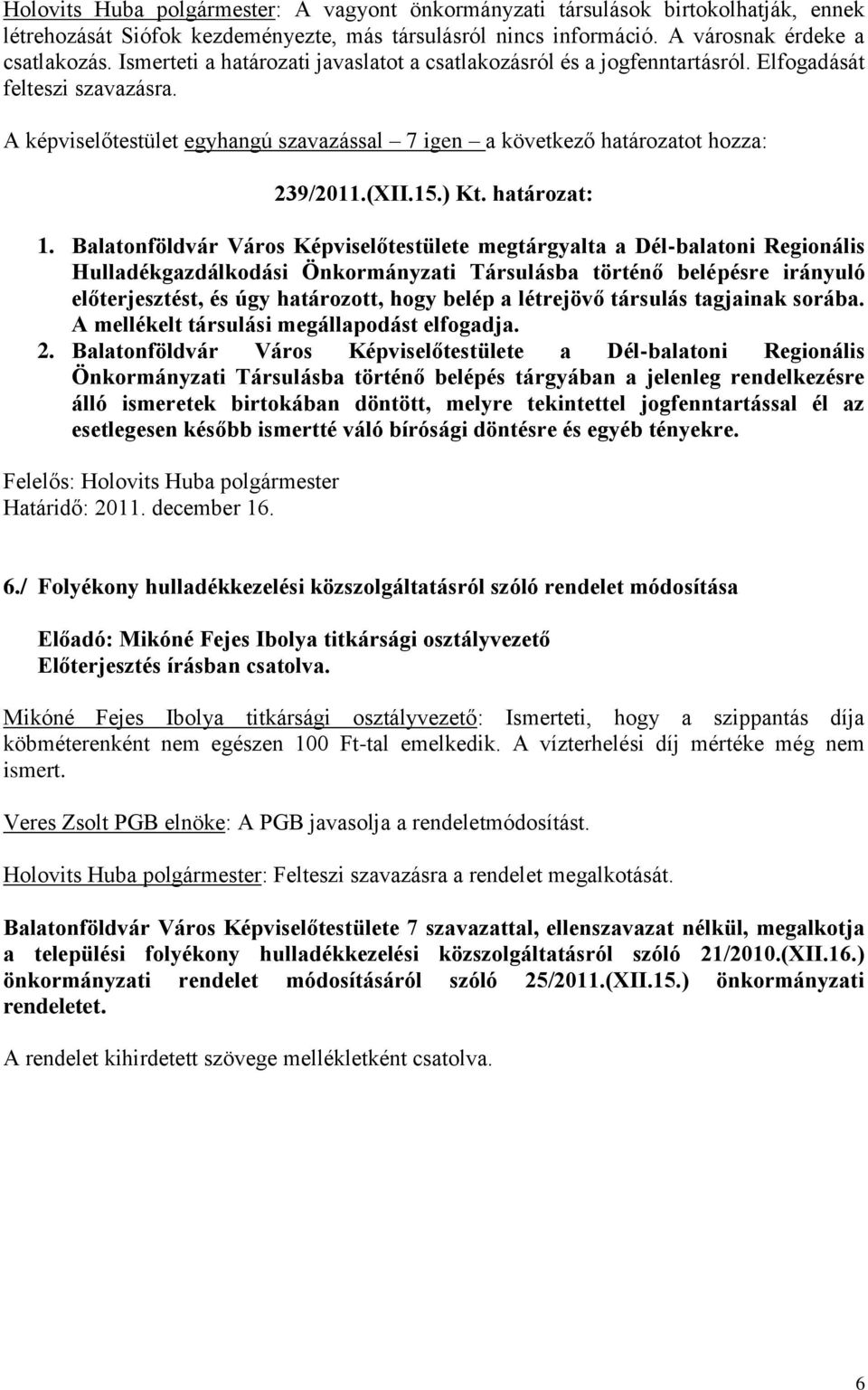 Balatonföldvár Város Képviselőtestülete megtárgyalta a Dél-balatoni Regionális Hulladékgazdálkodási Önkormányzati Társulásba történő belépésre irányuló előterjesztést, és úgy határozott, hogy belép a