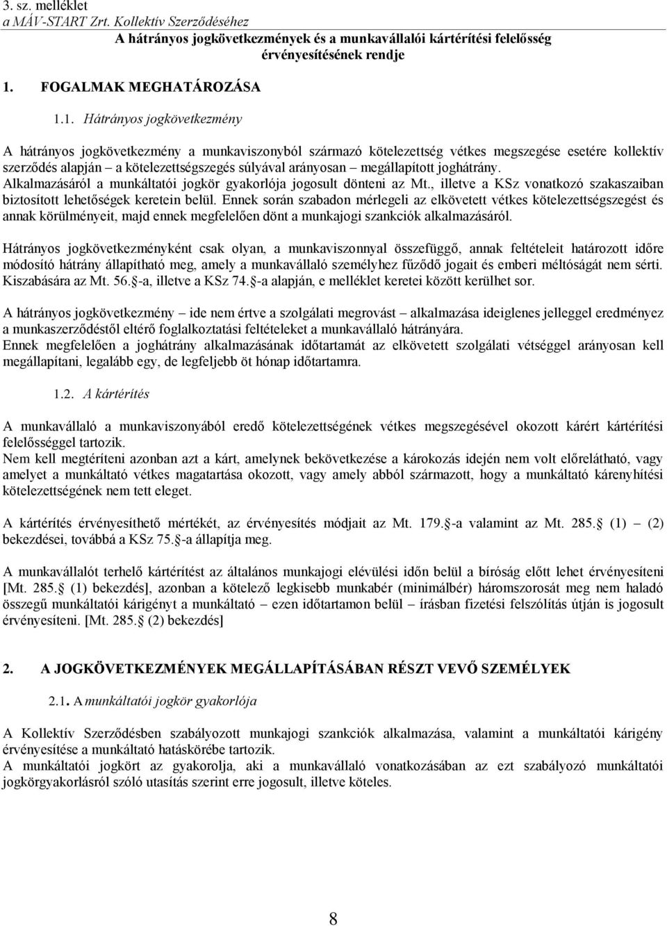 1. Hátrányos jogkövetkezmény A hátrányos jogkövetkezmény a munkaviszonyból származó kötelezettség vétkes megszegése esetére kollektív szerződés alapján a kötelezettségszegés súlyával arányosan