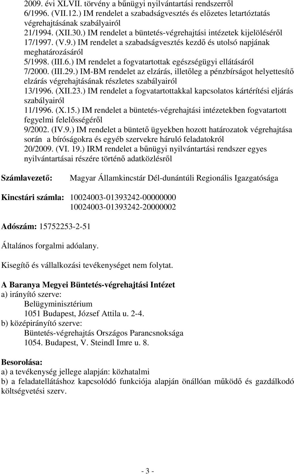 ) IM rendelet a fogvatartottak egészségügyi ellátásáról 7/2000. (III.29.) IM-BM rendelet az elzárás, illetőleg a pénzbírságot helyettesítő elzárás végrehajtásának részletes szabályairól 13/1996. (XII.