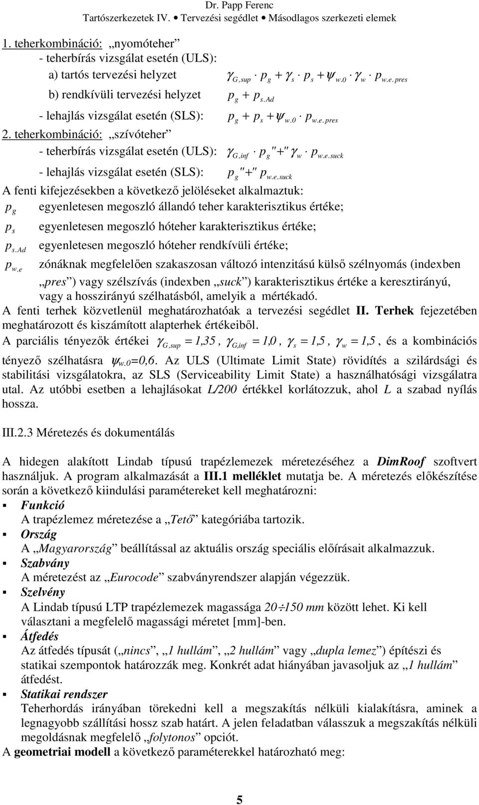 e. suck A fenti kifejezésekben a következő jelöléseket alkalmaztuk: p egyenletesen megoszló állandó teher karakterisztikus értéke; p g s s.