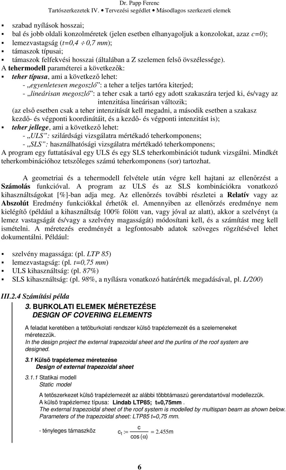 A tehermodell paraméterei a következők: teher típusa, ami a következő lehet: - egyenletesen megoszló : a teher a teljes tartóra kiterjed; - lineárisan megoszló : a teher csak a tartó egy adott