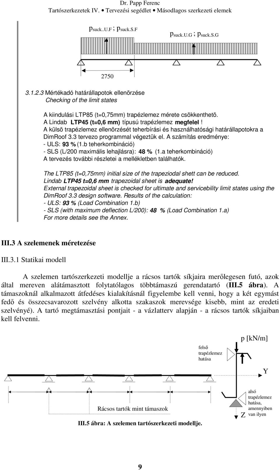 A számítás eredménye: - ULS: 93 % (1.b teherkombináció) - SLS (L/200 maximális lehajlásra): 48 % (1.a teherkombináció) A tervezés további részletei a mellékletben találhatók.