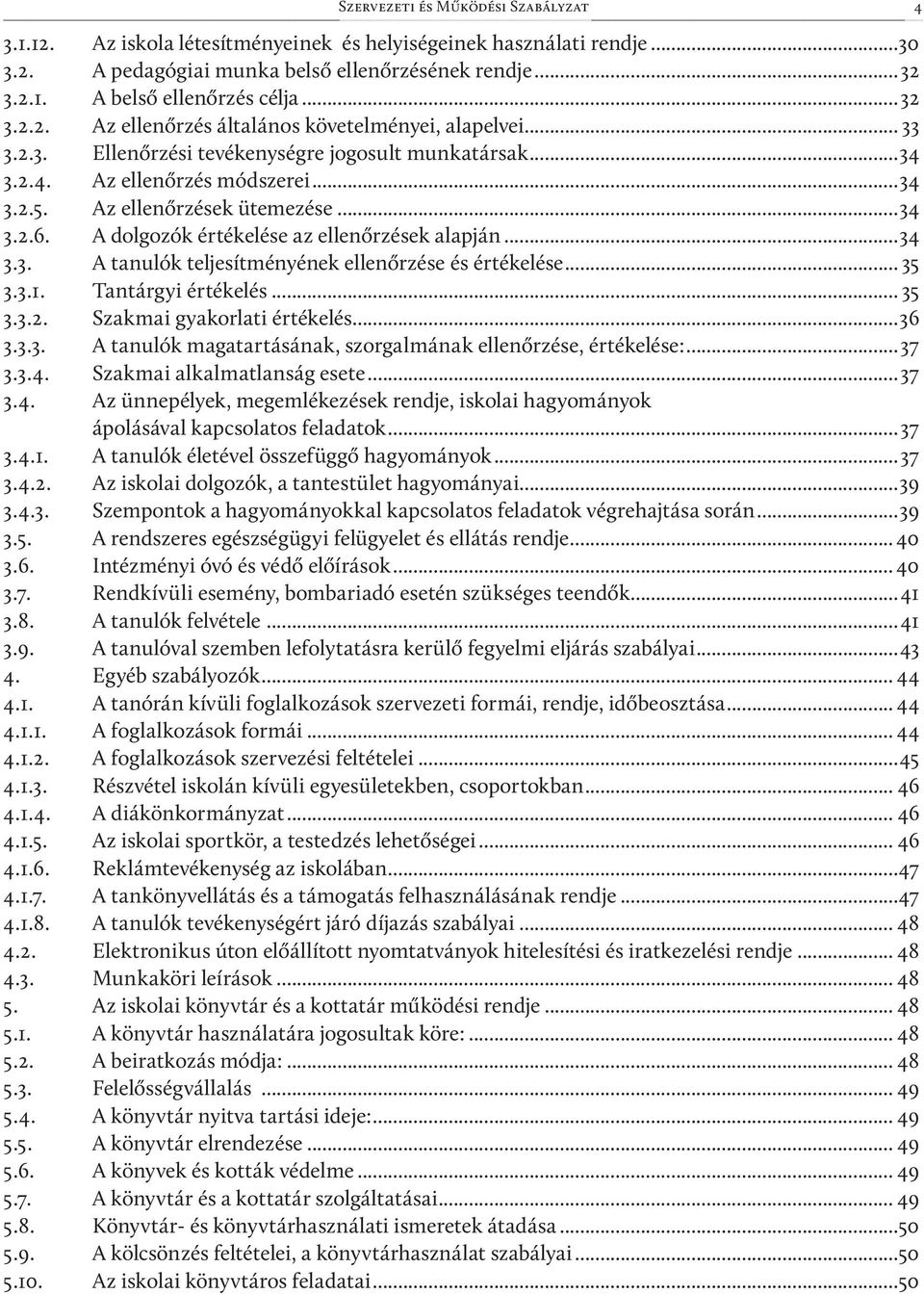 .. 35 3.3.1. Tantárgyi értékelés... 35 3.3.2. Szakmai gyakorlati értékelés...36 3.3.3. A tanulók magatartásának, szorgalmának ellenőrzése, értékelése:...37 3.3.4.