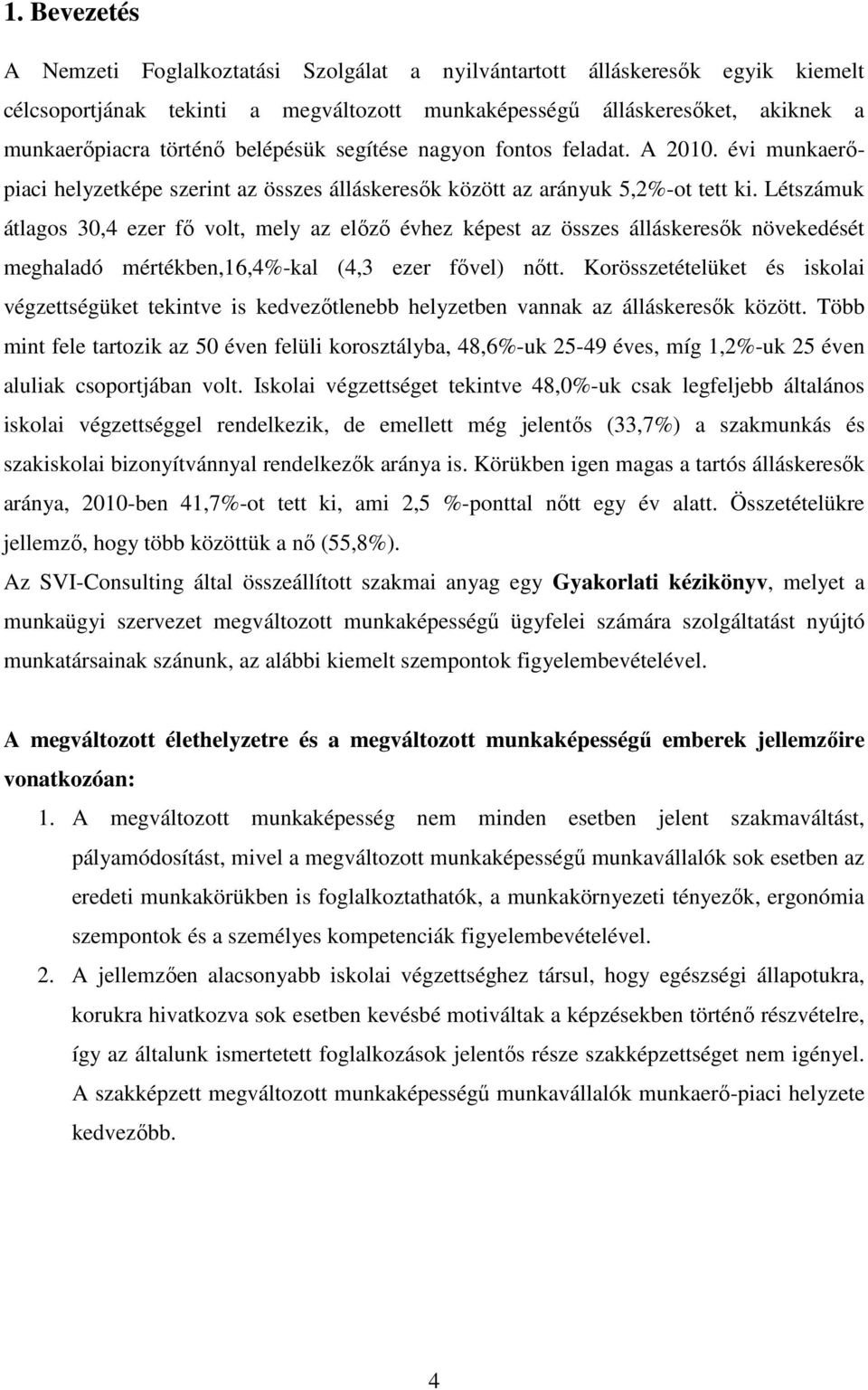 Létszámuk átlagos 30,4 ezer fı volt, mely az elızı évhez képest az összes álláskeresık növekedését meghaladó mértékben,16,4%-kal (4,3 ezer fıvel) nıtt.